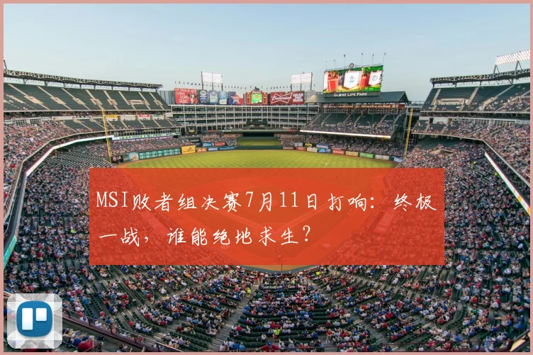 MSI败者组决赛7月11日打响：终极一战，谁能绝地求生？