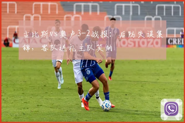 古比斯vs奥卢3-2战报：后防失误集锦，客队送礼主队笑纳