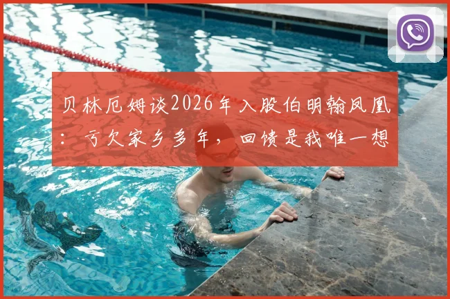 贝林厄姆谈2026年入股伯明翰凤凰:亏欠家乡多年,回馈是我唯一想做的